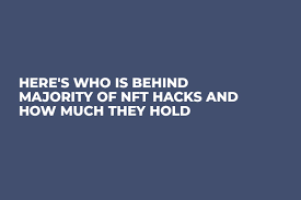 Here’s Who Is Behind Majority of NFT Hacks and How Much They Hold