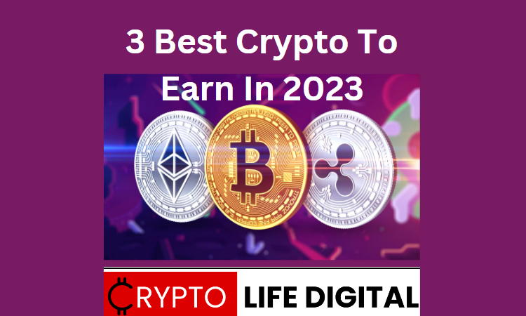 https://cryptolifedigital.com/wp-content/uploads/2023/05/3-Best-Crypto-To-Earn-In-2023.png