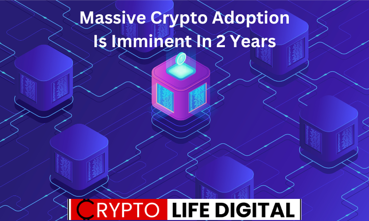 https://cryptolifedigital.com/wp-content/uploads/2023/08/Massive-Crypto-Adoption-Is-Imminent-In-2-Years.png